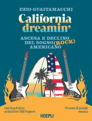 California dreamin'. Ascesa e declino del sogno (rock) americano