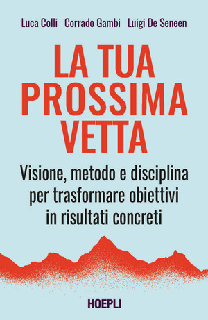 La tua prossima vetta. Visione, metodo e disciplina per trasformare obiettivi in risultati concreti