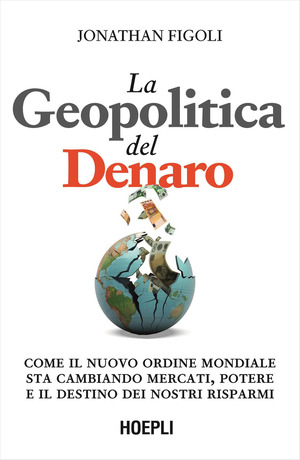 La geopolitica del denaro. Come il nuovo ordine mondiale sta cambiando mercati, potere e il destino dei nostri risparmi