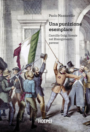 Una punizione esemplare. Camillo Golgi liceale nel Risorgimento pavese