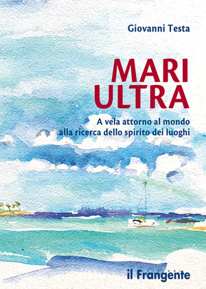 Mari ultra. A vela attorno al mondo alla ricerca dello spirito dei luoghi