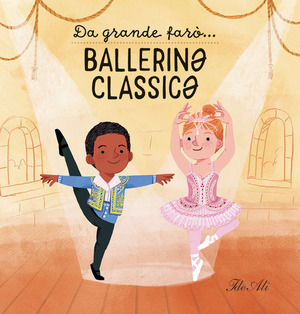 Da grande farò... ballerinə classicə. Ediz. a colori