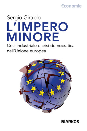L' impero minore. Crisi industriale e crisi democratica nell'Unione europea
