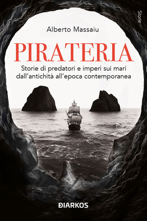 Pirateria. Storie di predatori e imperi sui mari dall'antichità all'epoca contemporanea