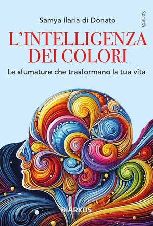 L' intelligenza dei colori. Un arcobaleno per la ricerca della felicità. Nuova ediz.