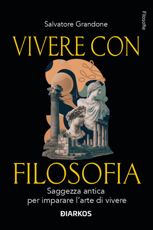 Vivere con filosofia. Saggezza antica per imparare l'arte di vivere