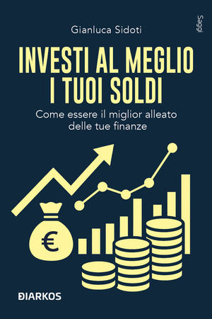 Investi al meglio i tuoi soldi. Come essere il miglior alleato delle tue finanze