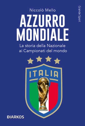 Azzurro mondiale. La storia della Nazionale ai Campionati del mondo