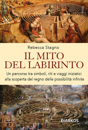 Il mito del labirinto. Un percorso tra simboli, riti e viaggi iniziatici alla scoperta del regno delle possibilità infinite