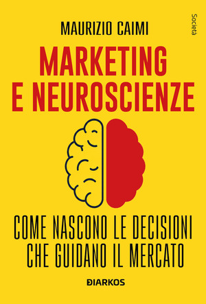 Marketing e neuroscienze. Come nascono le decisioni che guidano il mercato