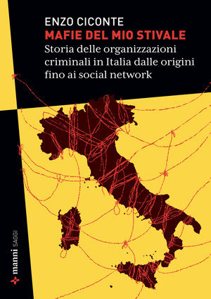 Mafie del mio stivale. Storia delle organizzazioni criminali in Italia dalle origini fino ai social network