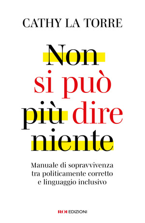 Non si può più dire niente. Manuale di sopravvivenza tra politicamente corretto e linguaggio inclusivo