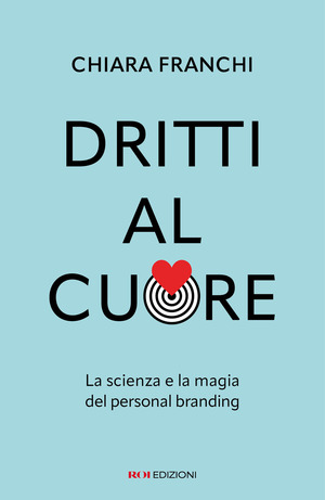 Dritti al cuore. La scienza e la magia del personal branding