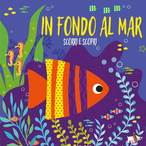 In fondo al mar. Scorri e scopri. Ediz. a colori