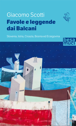 Favole e leggende dai Balcani. Slovenia, Istria, Croazia, Bosnia ed Erzegovina