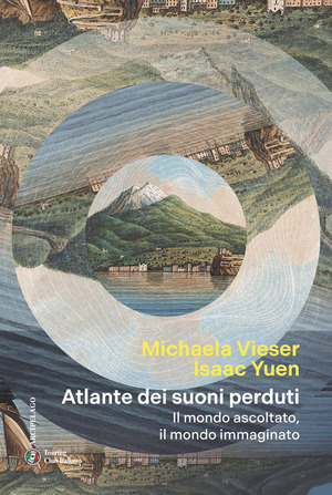 Atlante dei suoni perduti. Il mondo ascoltato, il mondo immaginato