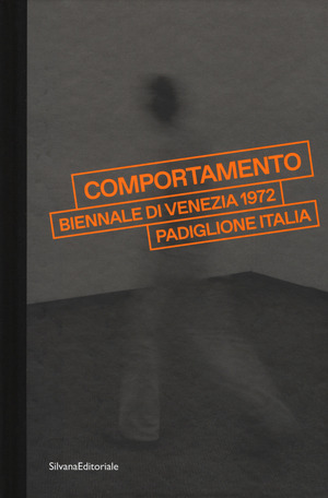 «Comportamento». Biennale di Venezia 1972. Padiglione Italia. Catalogo della mostra (Venezia, 7 maggio-24 settembre 2017). Ediz. a colori