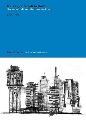 Torri e grattacieli in Italia. Un secolo di architetture. Ediz. illustrata