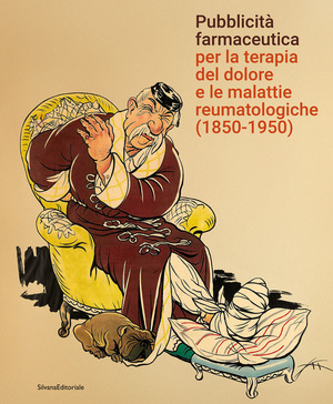 Pubblicità farmaceutica per la terapia del dolore e le malattie reumatologiche (1850-1950). Ediz. a colori