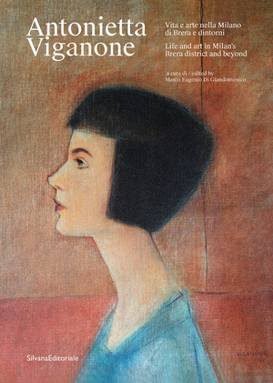 Antonietta Viganone. Vita e arte nella Milano di Brera e dintorni-Life and art in Milan's Brera district and beyond. Ediz. bilingue
