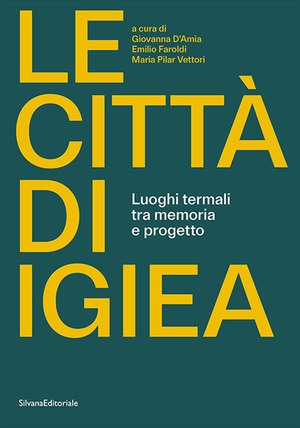 Le città di Igiea. Luoghi termali tra memoria e progetto. Ediz. illustrata Le città di Igiea. Luoghi termali tra memoria e progetto. Ediz. illustrata
