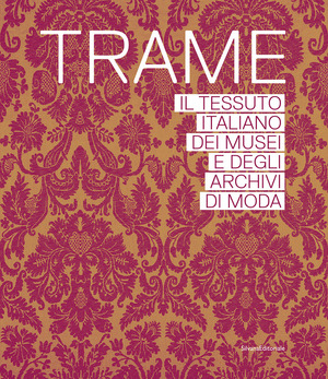 Trame. Il tessuto italiano dei musei e degli archivi di moda. Ediz. illustrata