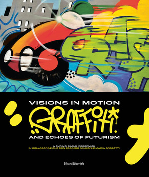 Visions in motion. Graffiti and echoes of futurism. Ediz. italiana e inglese