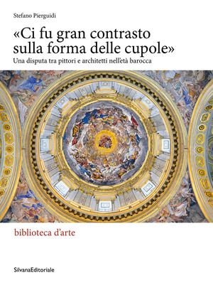 «Ci fu gran contrasto sulla forma delle cupole». Una disputa tra pittori e architetti nell’età barocca