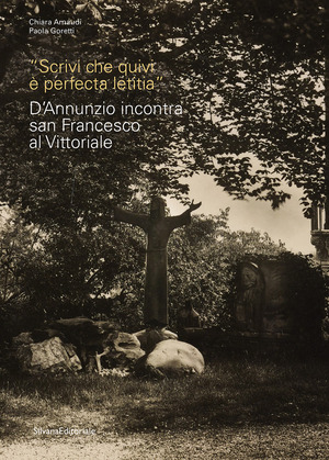 «Scrivi che quivi è perfecta letitia». D’Annunzio incontra san Francesco al Vittoriale
