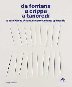 Da Fontana, a Crippa, a Tancredi. La formidabile avventura del movimento spazialista. Ediz. a colori