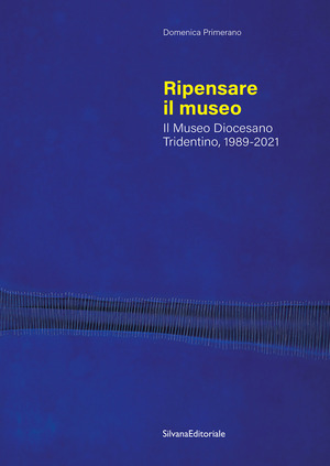 Ripensare il museo. Il Museo Diocesano Tridentino, 1989-2021