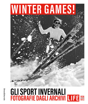 Winter games! Gli sport invernali. Fotografie dagli archivi LIFE 1936-1972. Ediz. illustrata