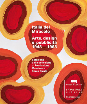 Italia del miracolo. Arte, design e pubblicità 1948-1968. Selezione dalla Fondazione Massimo e Sonia Cirulli