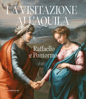 Raffaello e Pontormo. La visitazione all'Aquila. Ediz. illustrata