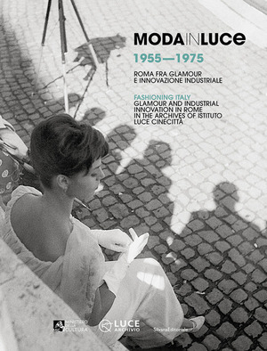 Moda in Luce 1955-1975. Roma fra glamour e innovazione industriale. Ediz. italiana e inglese