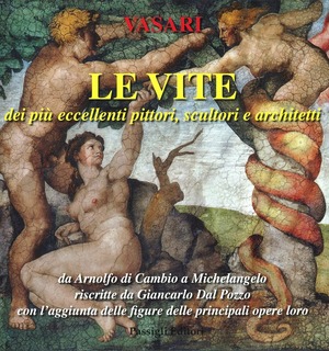 Le vite dei più eccellenti pittori, scultori e architetti da Arnolfo di Cambio a Michelangelo riscritte da Giancarlo Dal Pozzo con l'aggiunta delle figure.... Ediz. illustrata