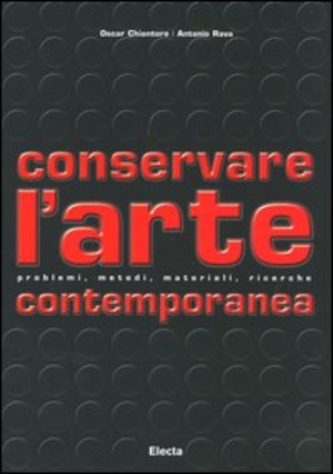 Conservare l'arte contemporanea. Problemi, metodi, materiali, ricerche. Ediz. illustrata