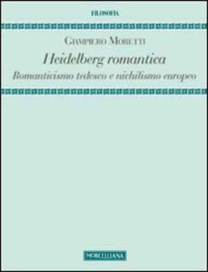 Heidelberg romantica. Romanticismo tedesco e nichilismo europeo