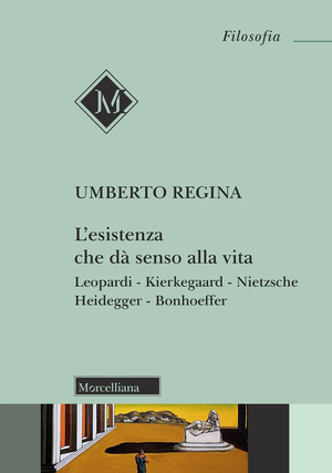 L' esistenza che dà senso alla vita. Leopardi. Kierkegaard. Nietzsche. Heidegger. Bonhoeffer