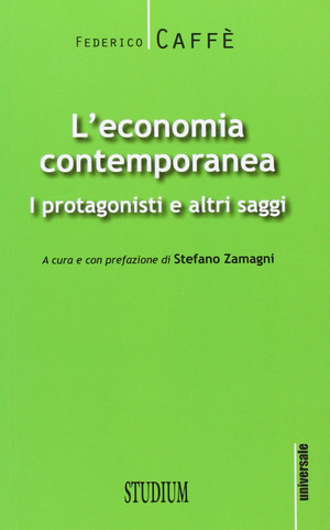 L' economia contemporanea. I protagonisti e altri saggi
