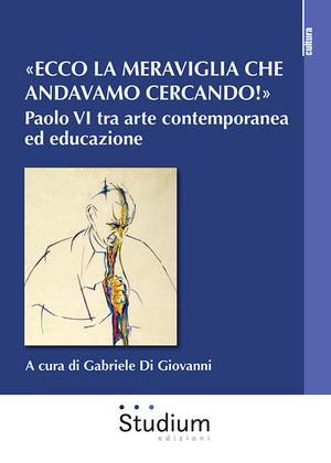 «Ecco la meraviglia che andavamo cercando!». Paolo VI tra arte contemporanea ed educazione