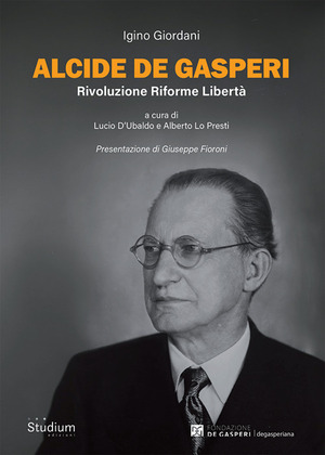Alcide De Gasperi. Rivoluzione riforme libertà