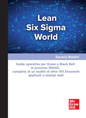 Lean Six Sigma World. Guida operativa per Green e Black Belt al processo DMAIC, completa di un toolkit di oltre 140 strumenti applicati a esempi reali