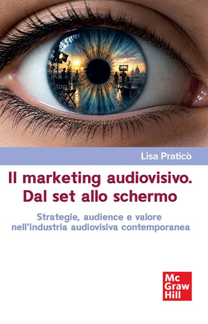 Il marketing audiovisivo. Dal set allo schermo. Strategie, audience e valore nell’industria audiovisiva contemporanea