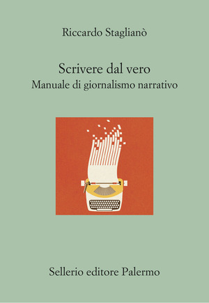 Scrivere dal vero. Manuale di giornalismo narrativo