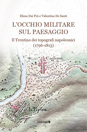 L' occhio militare sul paesaggio. Il Trentino dei topografi napoleonici (1796-1813)