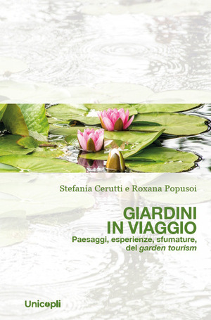 Giardini in viaggio. Paesaggi, esperienze, sfumature, del garden tourism