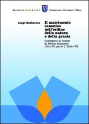 Il matrimonio canonico nell'ordine della natura e della grazia. Commento al Codice di Diritto Canonico Libro IV, Parte I, Titolo VII