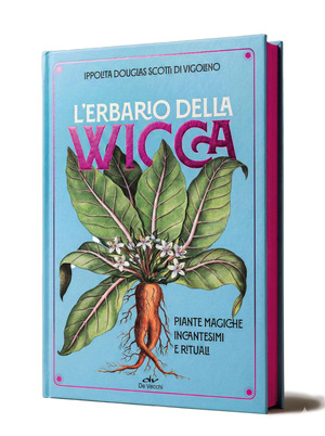L' erbario della wicca. Piante magiche, incantesimi e rituali