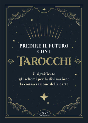 Predire il futuro con i Tarocchi. Il significato, gli schemi per la divinazione, la consacrazione delle carte. Con 22 Carte